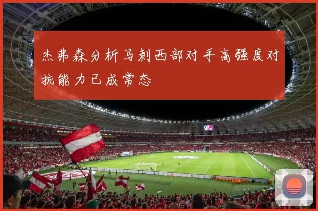 杰弗森分析马刺西部对手高强度对抗能力已成常态